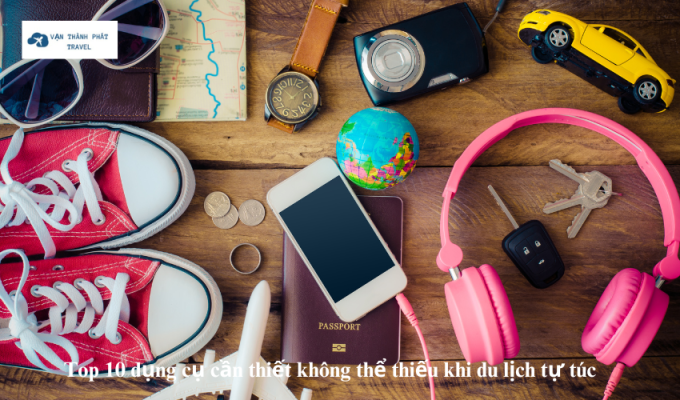 Top 10 dụng cụ cần thiết không thể thiếu khi du lịch tự túc