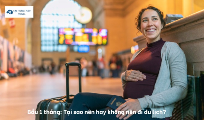 Bầu 1 tháng: Tại sao nên hay không nên đi du lịch?