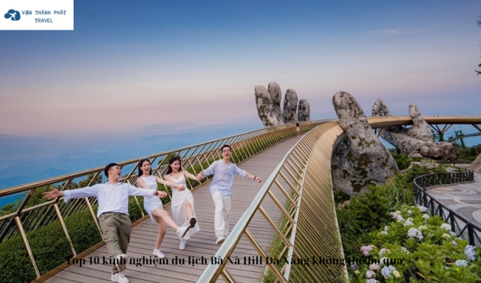 Top 10 kinh nghiệm du lịch Bà Nà Hill Đà Nẵng không thể bỏ qua